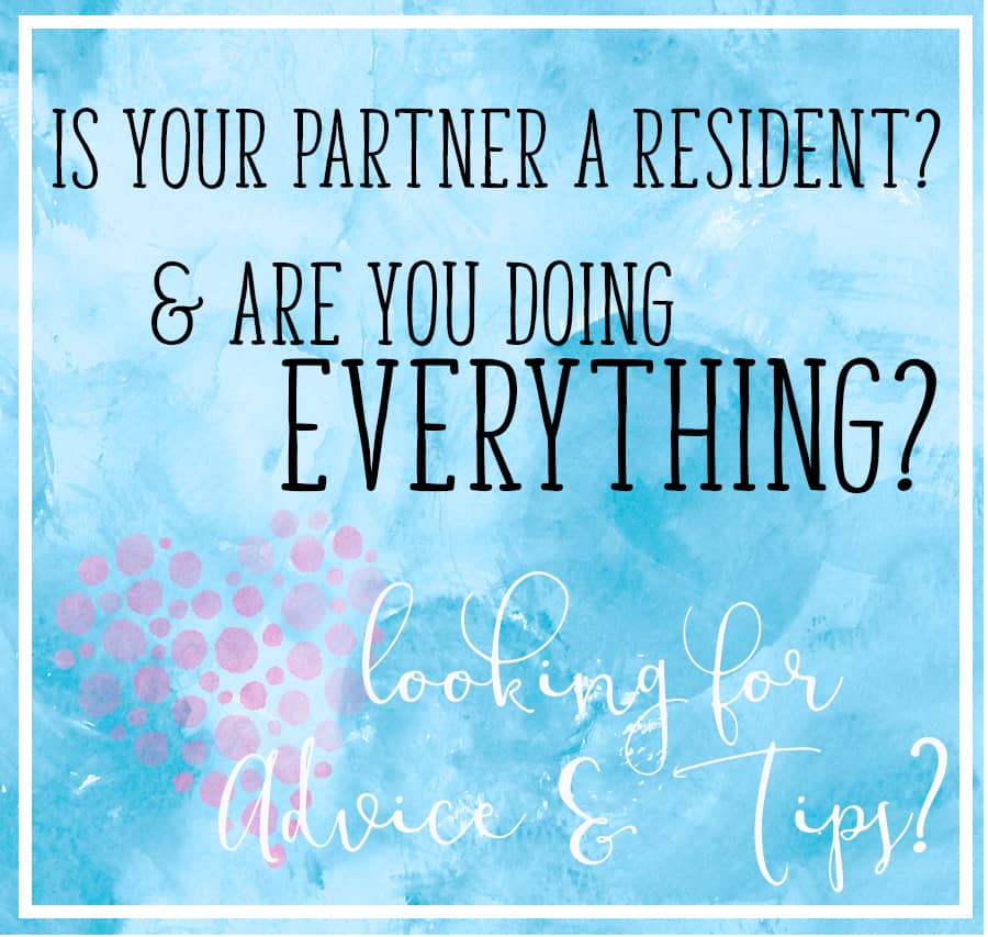 Is your partner a Resident and are you doing everything?